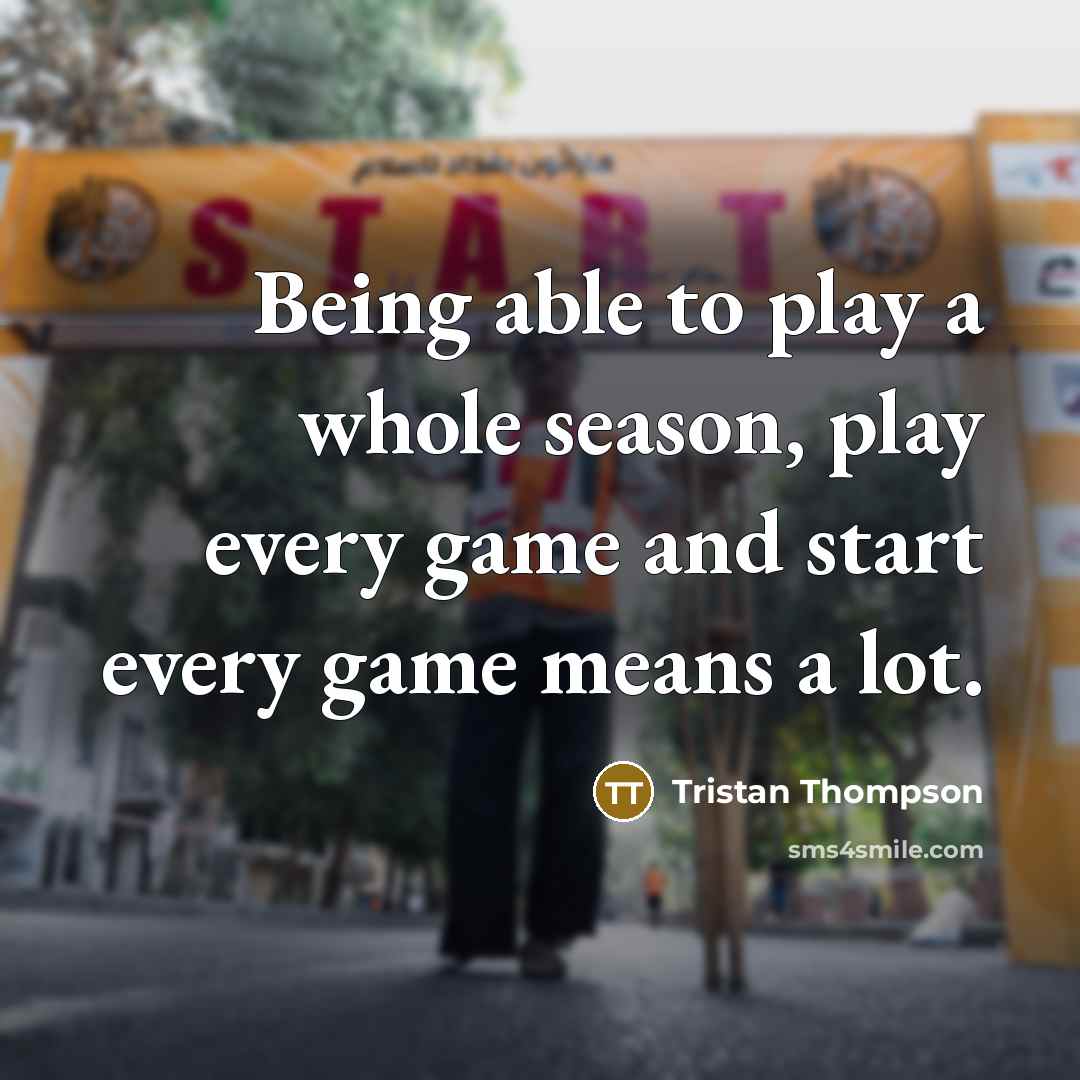 “Being able to play a whole season, play every game…” quote by Tristan Thompson