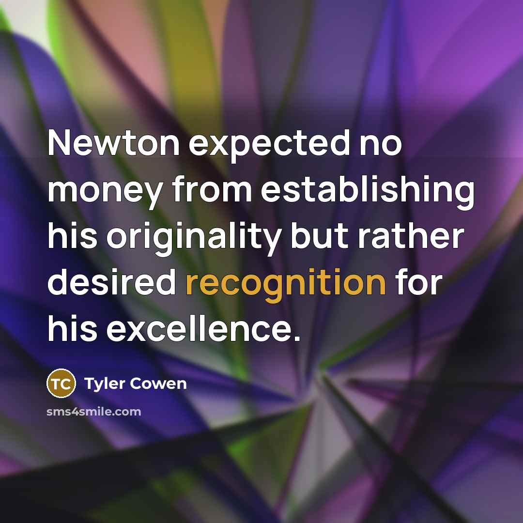 “Newton expected no money from establishing his originality but rather…” quote by Tyler Cowen