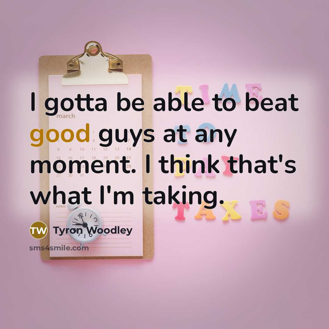“I gotta be able to beat good guys at any…” quote by Tyron Woodley