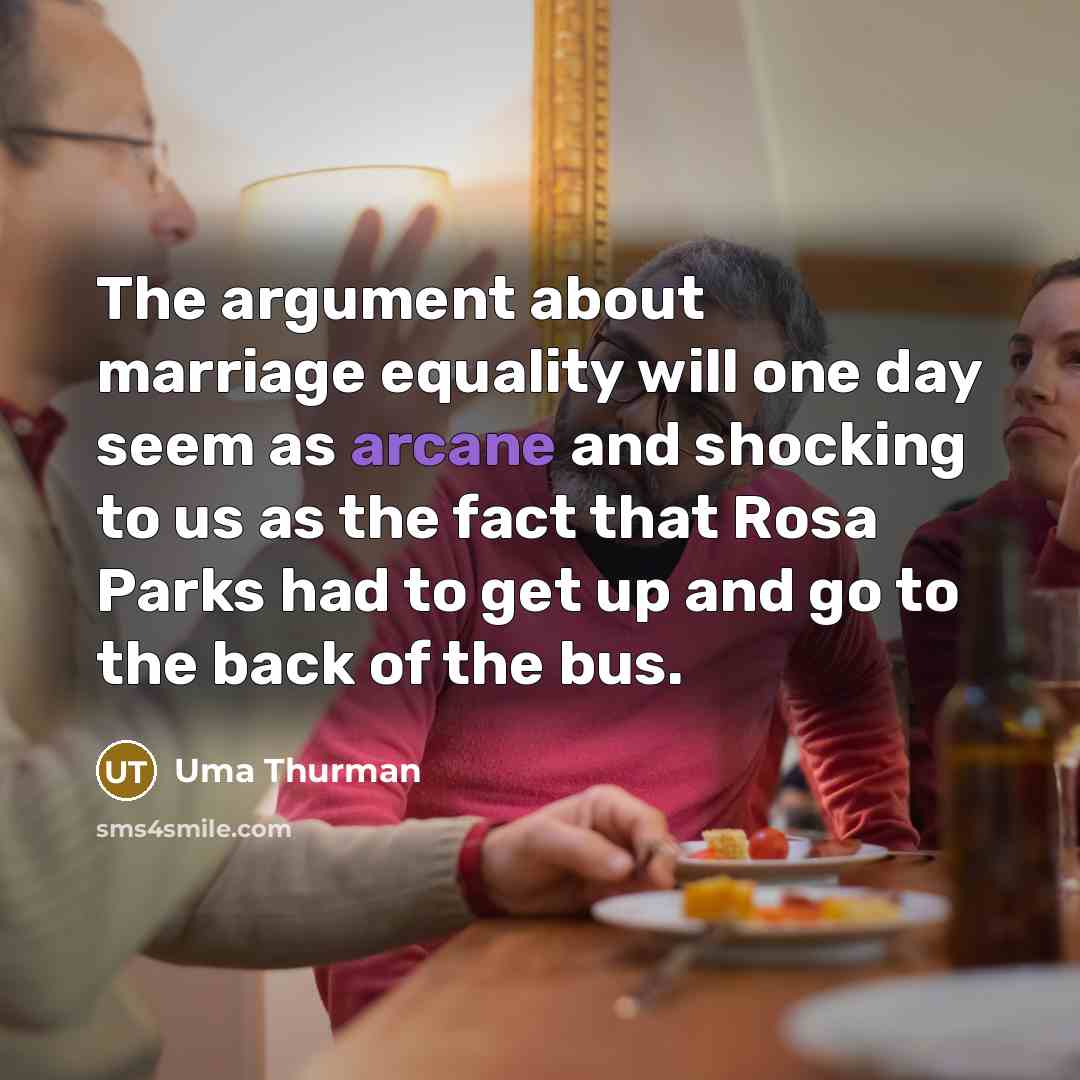 “The argument about marriage equality will one day seem as…” quote by Uma Thurman