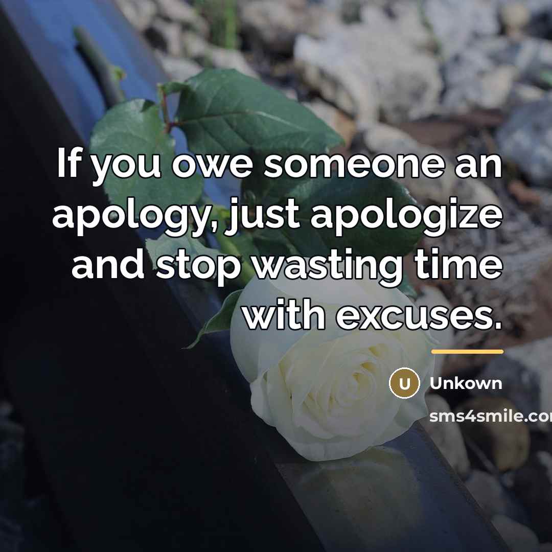 “If you owe someone an apology, just apologize and stop…” quote by Unkown