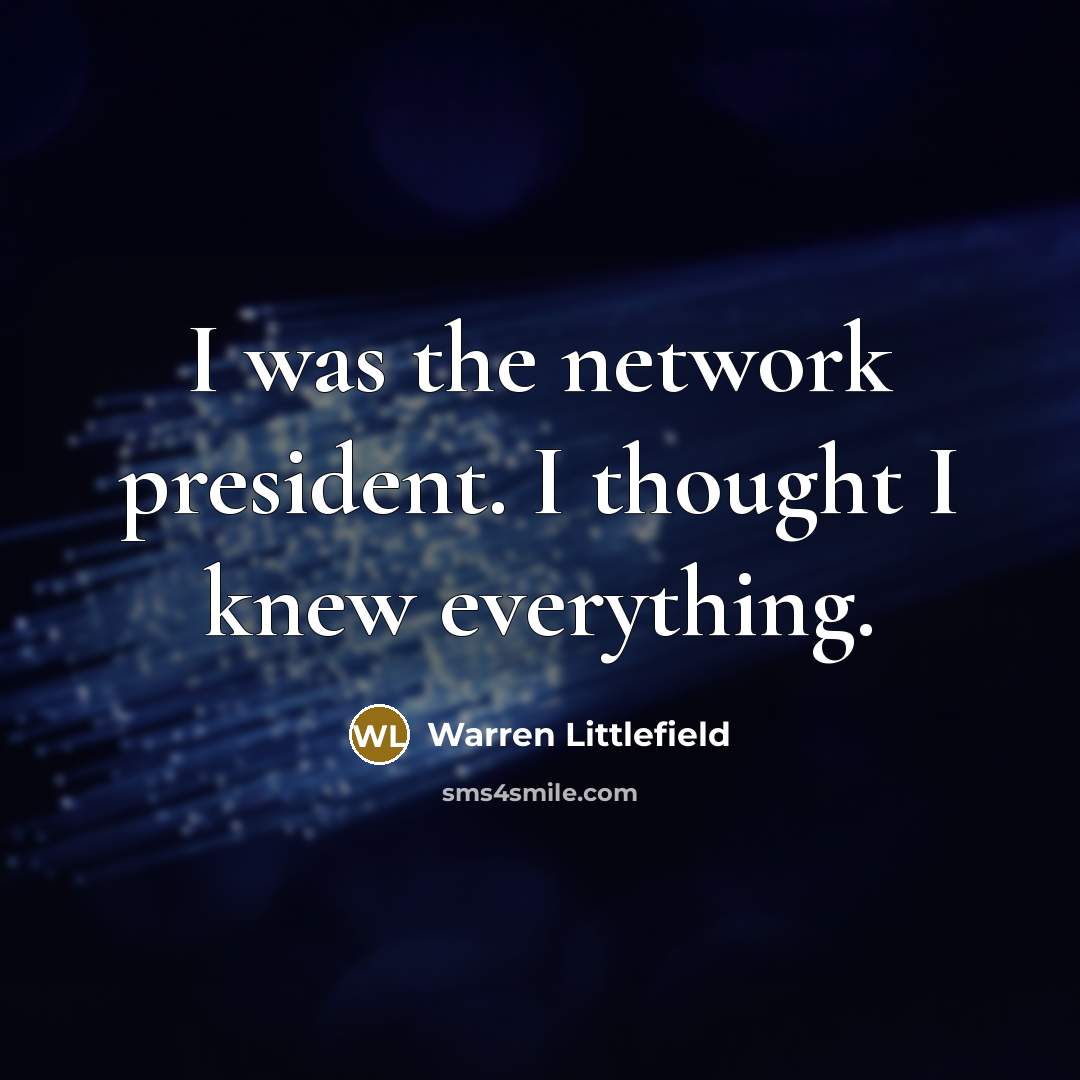 “I was the network president. I thought I knew everything.…” quote by Warren Littlefield