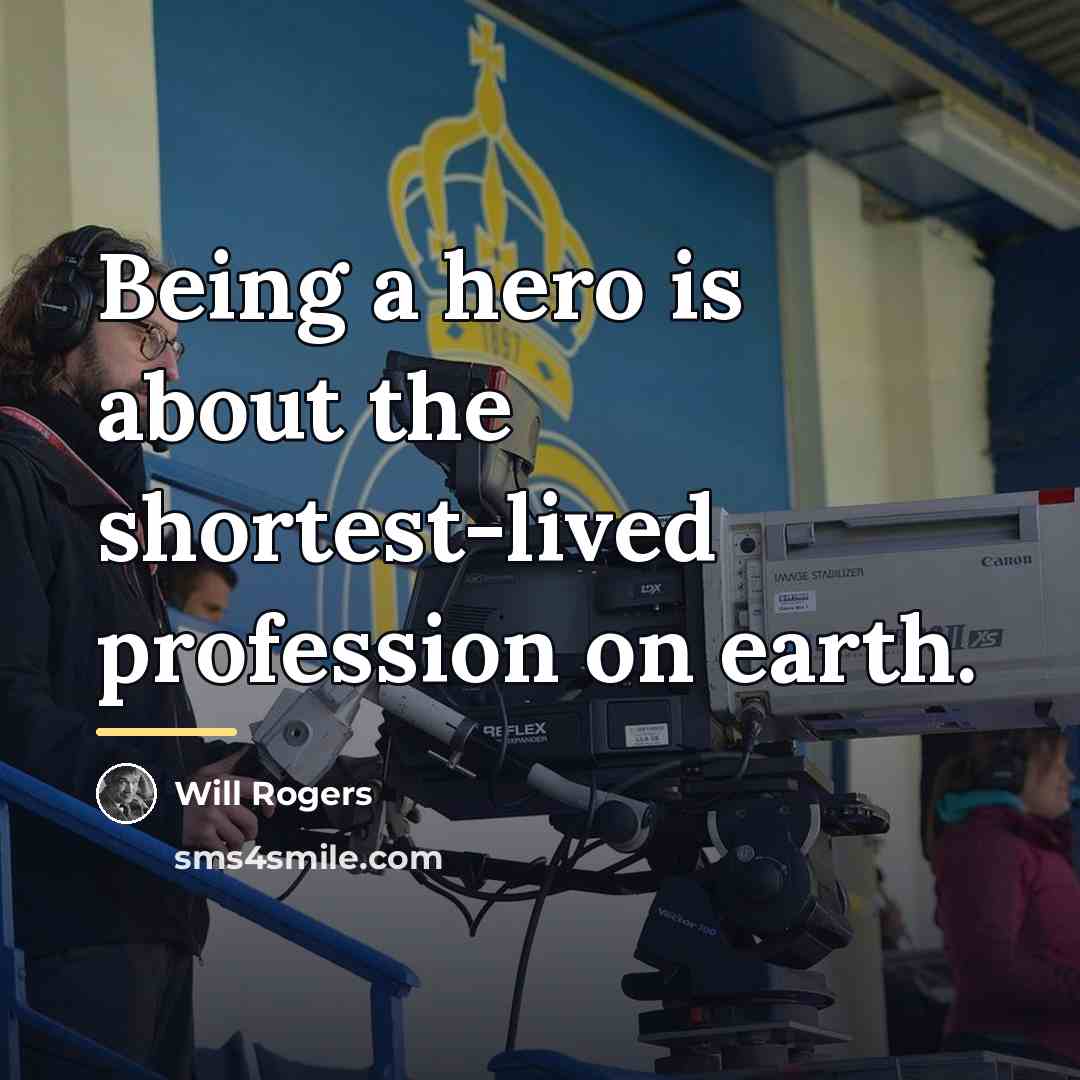 “Being a hero is about the shortest-lived profession on earth.…” quote by Will Rogers