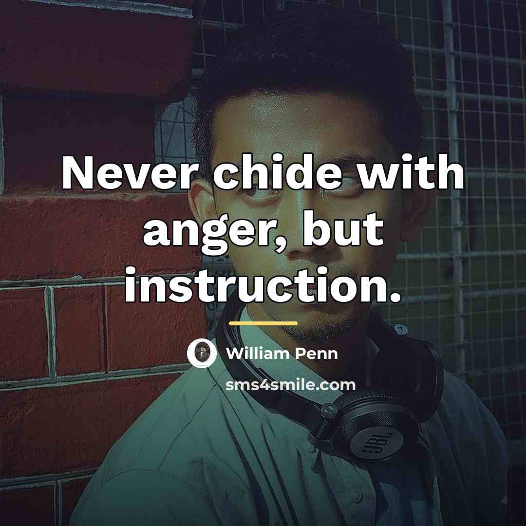 “Never chide with anger, but instruction.…” quote by William Penn