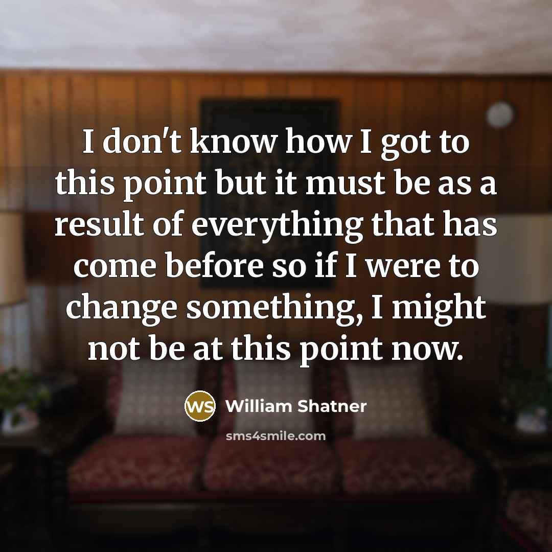 “I don't know how I got to this point but…” quote by William Shatner