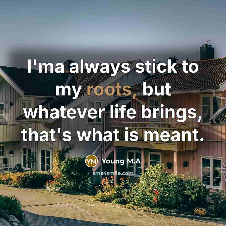 “I'ma always stick to my roots, but whatever life brings,…” quote by Young M.A