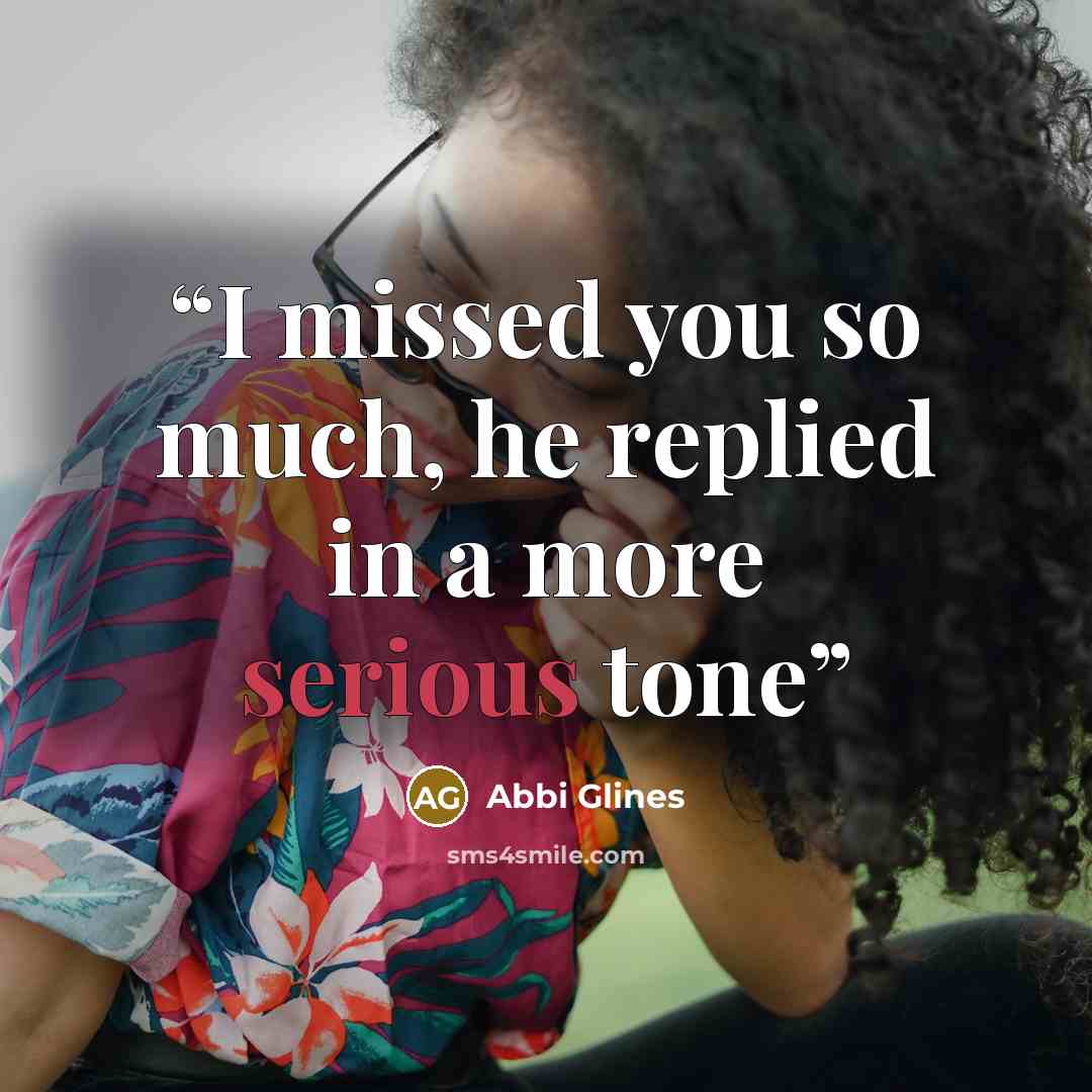 “I missed you so much, he replied in a more serious tone” quote by Abbi Glines