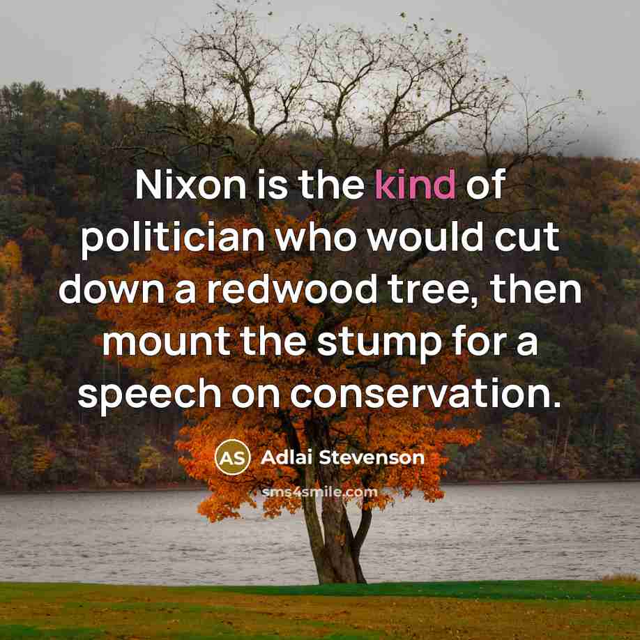 “Nixon is the kind of politician who would cut down…” quote by Adlai Stevenson