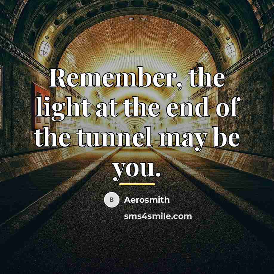 “Remember, the light at the end of the tunnel may…” quote by Aerosmith