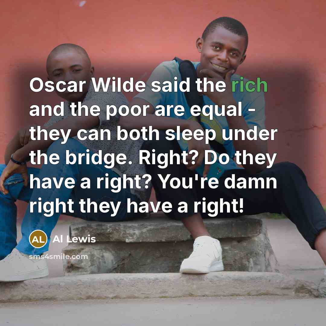 “Oscar Wilde said the rich and the poor are equal…” quote by Al Lewis