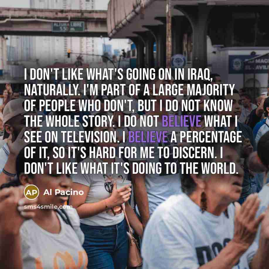 “I don't like what's going on in Iraq, naturally. I'm…” quote by Al Pacino