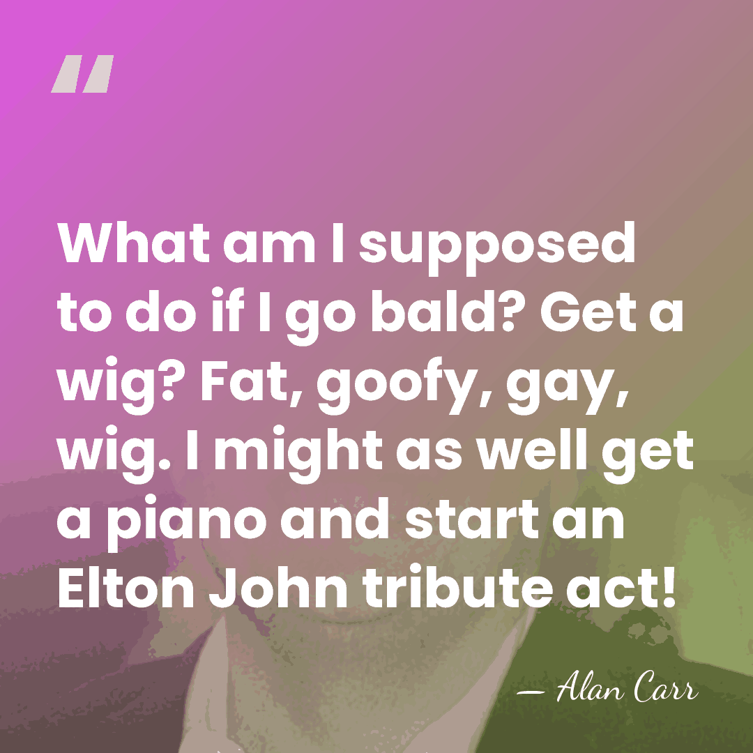 What am I supposed to do if I go bald? Get a&hellip; - Alan Carr