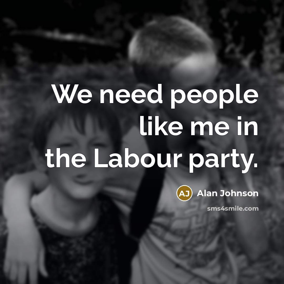 “We need people like me in the Labour party.…” quote by Alan Johnson