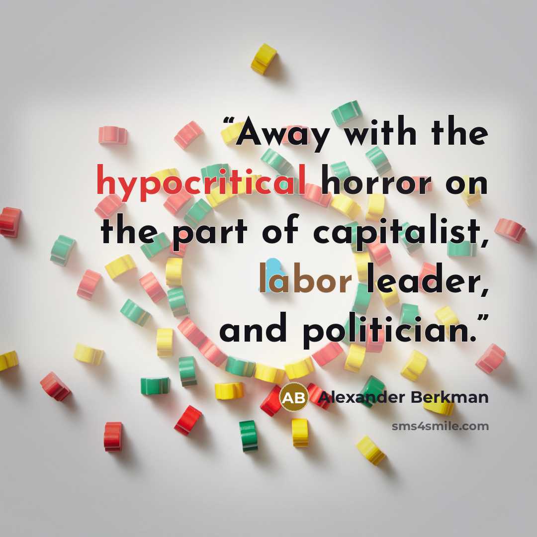 “Away with the hypocritical horror on the part of capitalist, labor leader, and politician.” quote by Alexander Berkman
