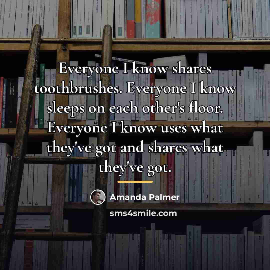 “Everyone I know shares toothbrushes. Everyone I know sleeps on…” quote by Amanda Palmer