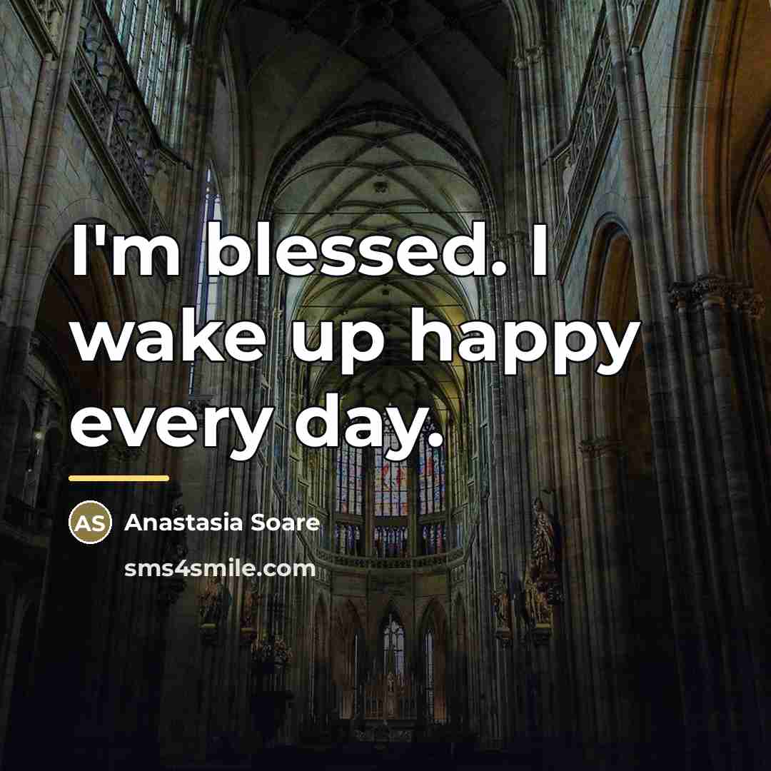 “I'm blessed. I wake up happy every day.…” quote by Anastasia Soare