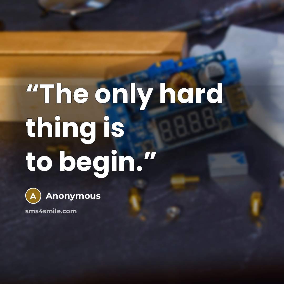 “The only hard thing is to begin.” quote by Anonymous