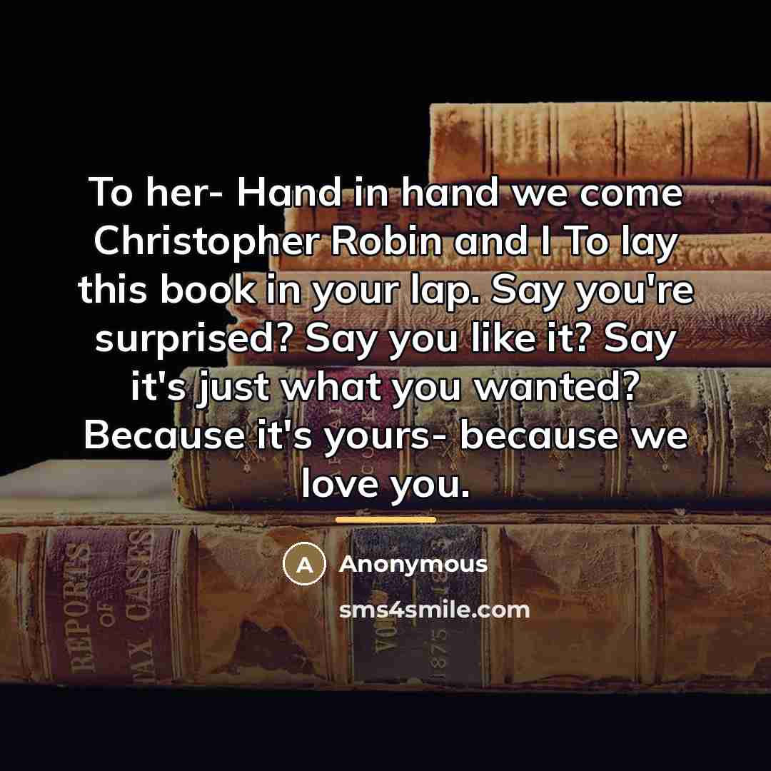 “To her- Hand in hand we come Christopher Robin and…” quote by Anonymous