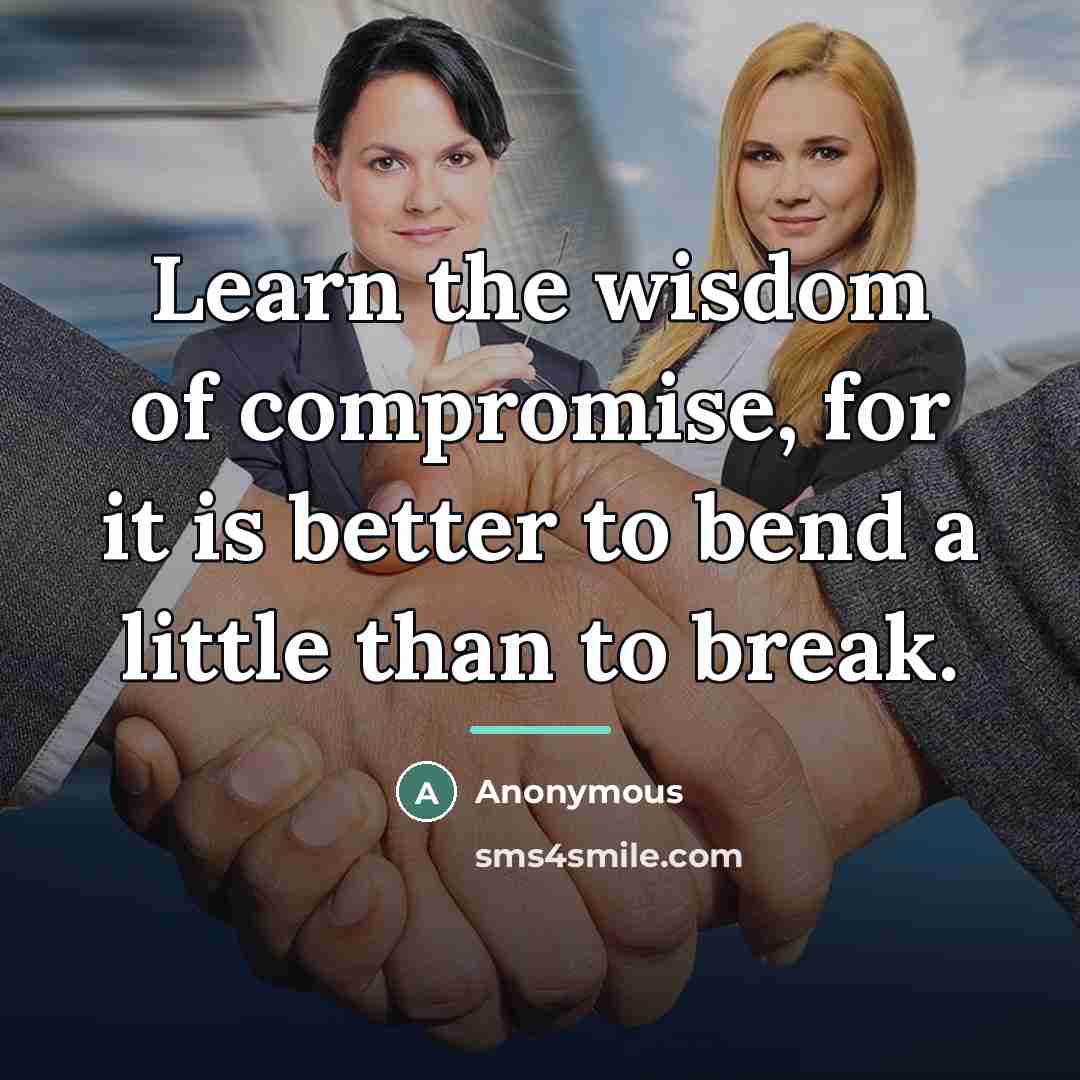 “Learn the wisdom of compromise, for it is better to…” quote by Anonymous