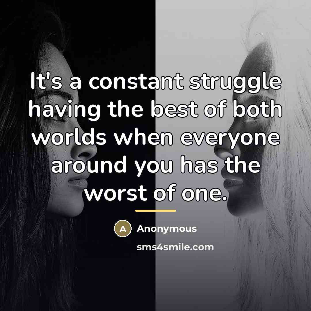 “It's a constant struggle having the best of both worlds…” quote by Anonymous