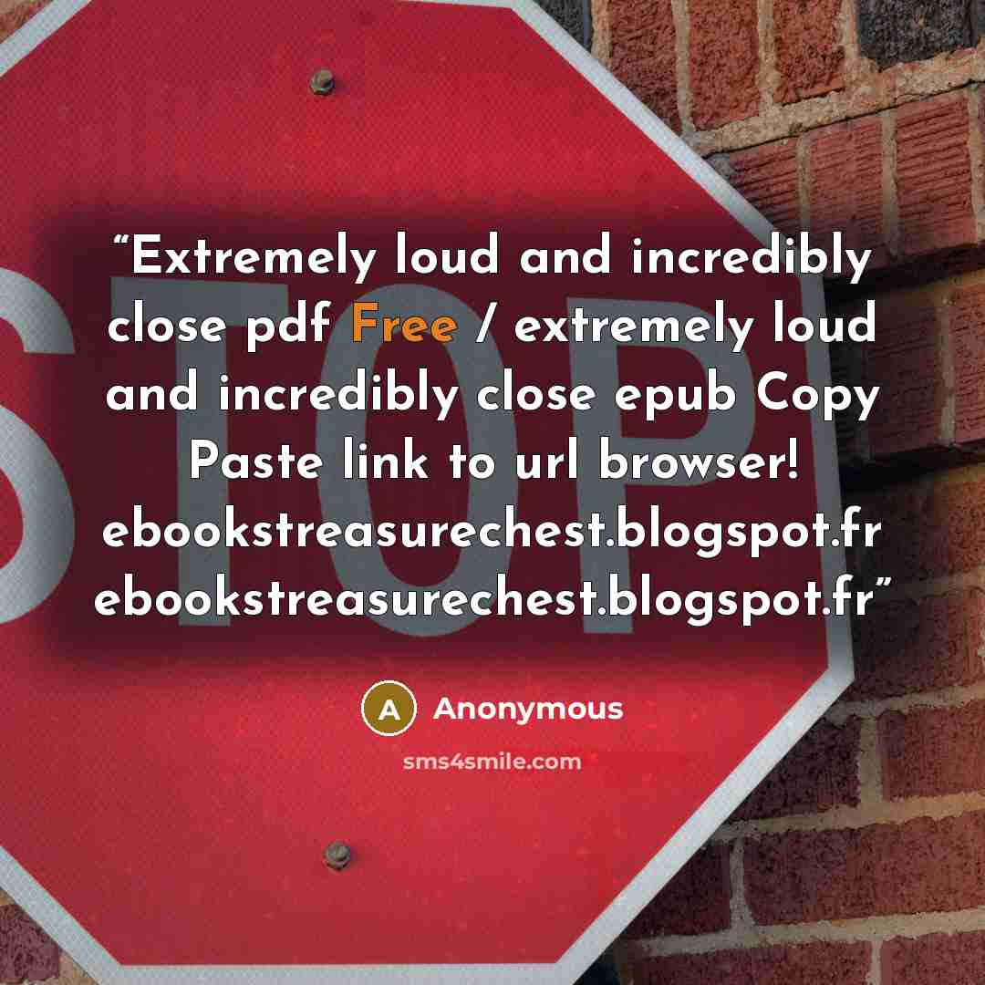 “Extremely loud and incredibly close pdf Free / extremely loud and incredibly close epub Copy Paste link to url browser! ebookstreasurechest.blogspot.fr ebookstreasurechest.blogspot.fr” quote by Anonymous