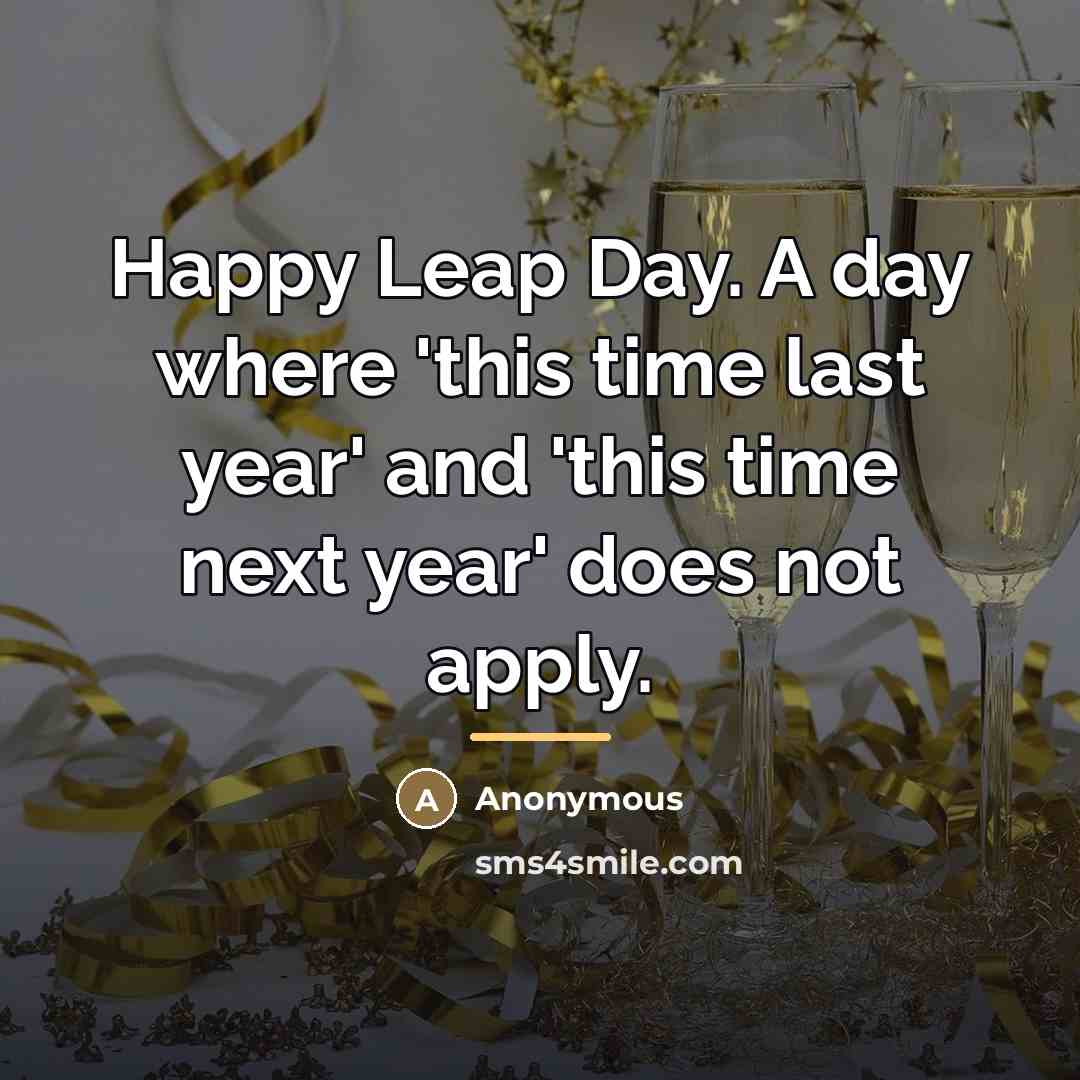 “Happy Leap Day. A day where 'this time last year'…” quote by Anonymous
