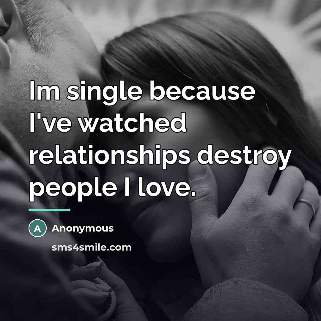 “Im single because I've watched relationships destroy people I love.…” quote by Anonymous