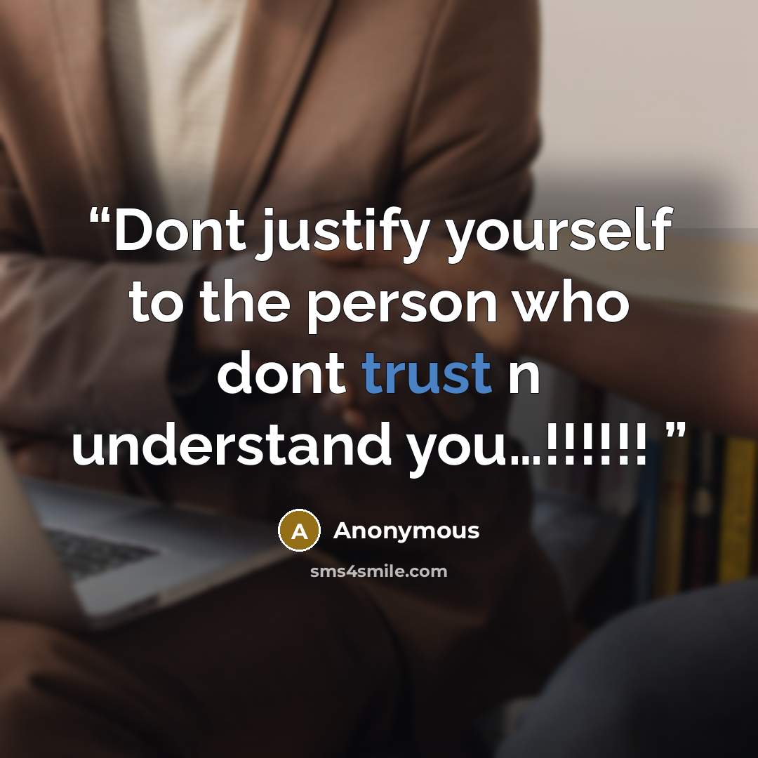“Dont justify yourself to the person who dont trust n understand you…!!!!!!” quote by Anonymous