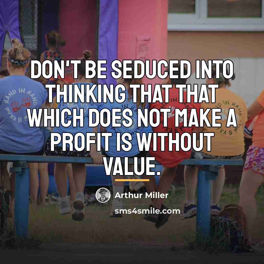 “Don't be seduced into thinking that that which does not…” quote by Arthur Miller