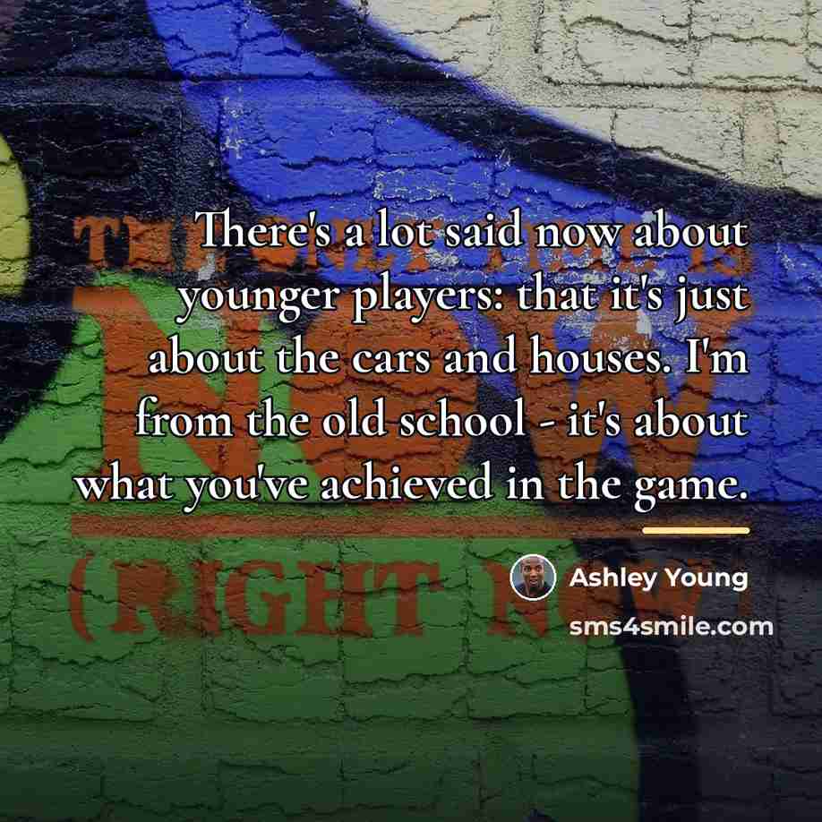 “There's a lot said now about younger players: that it's…” quote by Ashley Young
