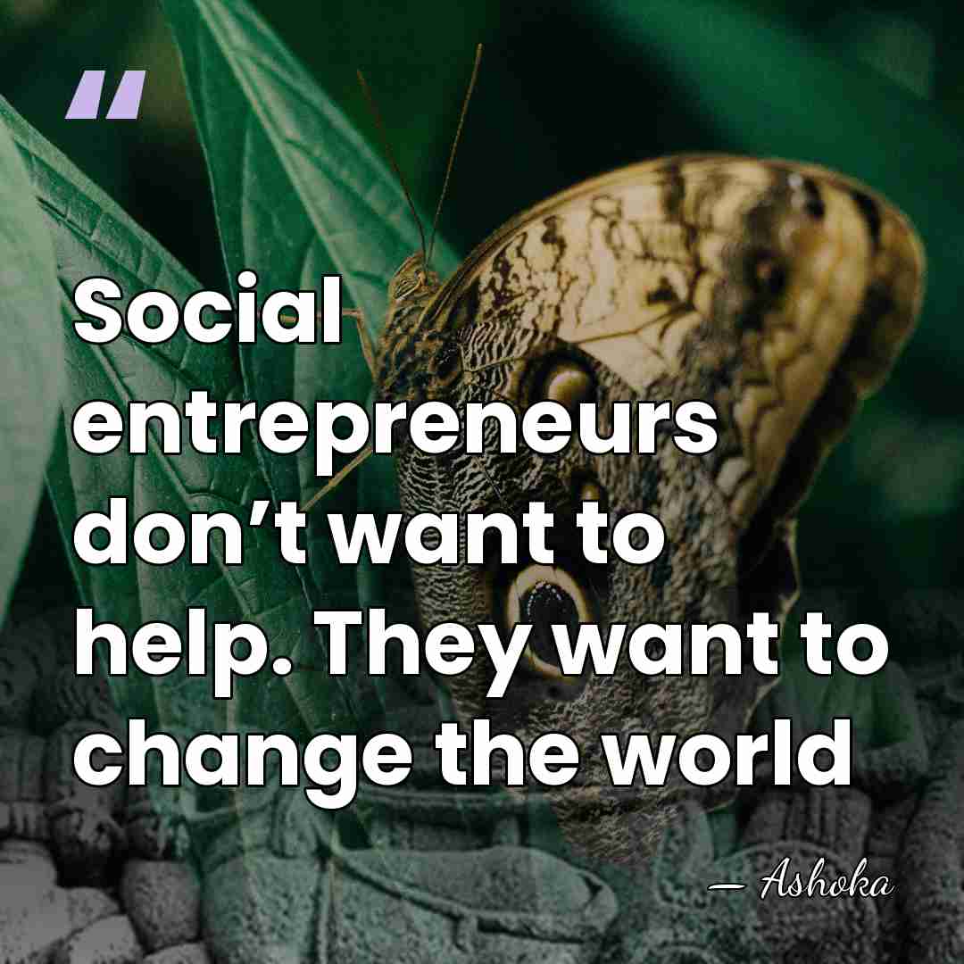 Social entrepreneurs don’t want to help. They want to change the world - Ashoka