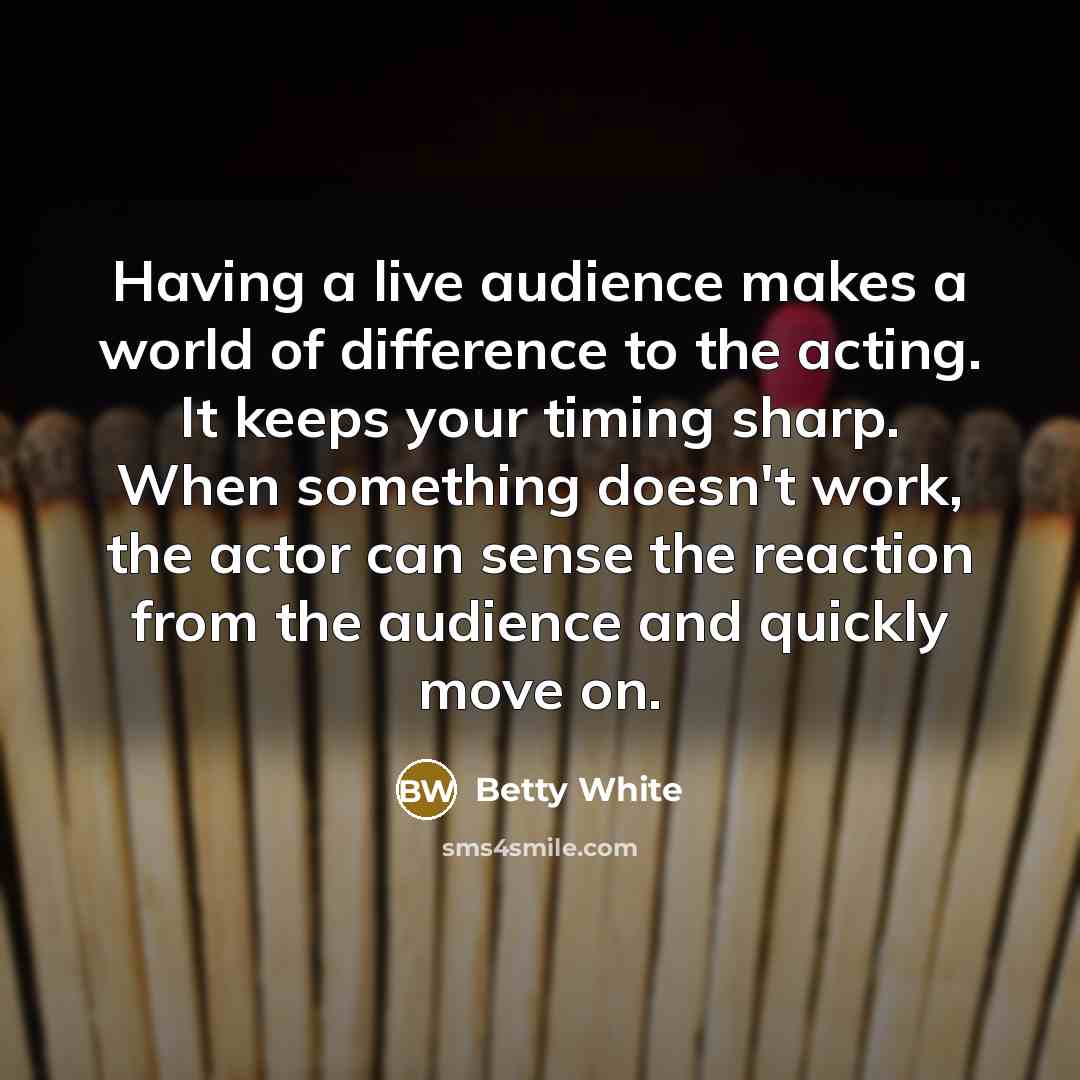 “Having a live audience makes a world of difference to…” quote by Betty White