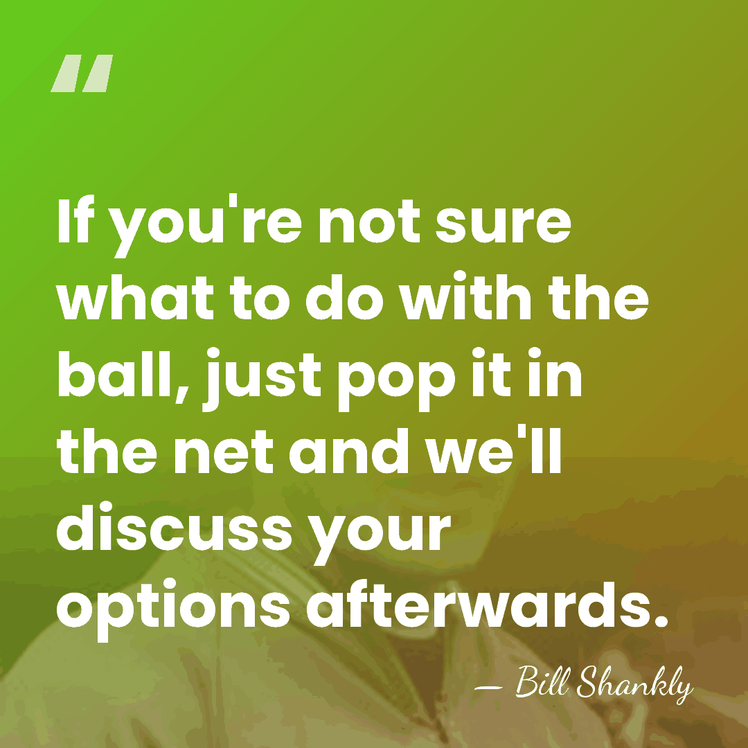 If you're not sure what to do with the ball, just pop&hellip; - Bill Shankly
