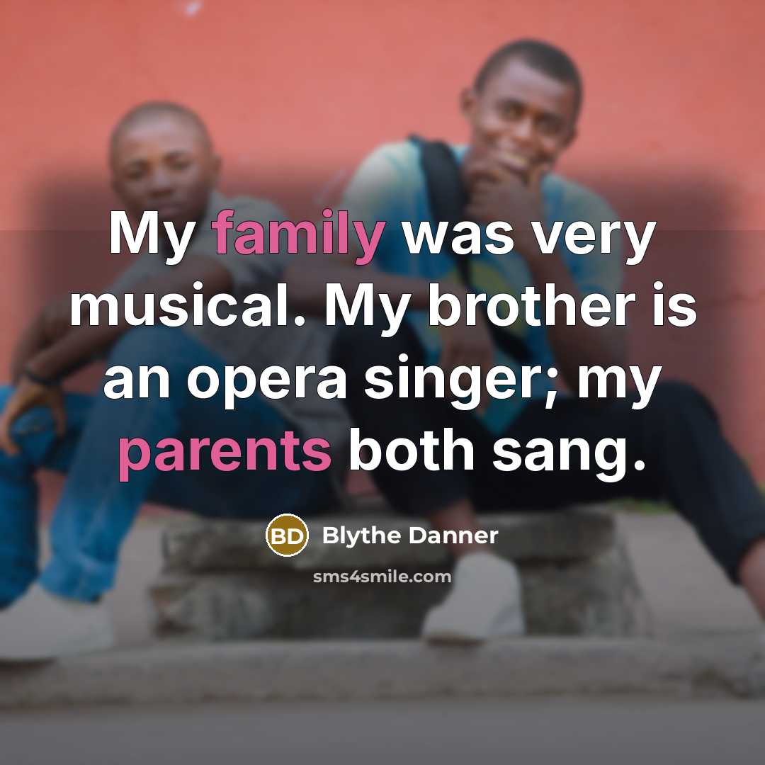 “My family was very musical. My brother is an opera…” quote by Blythe Danner