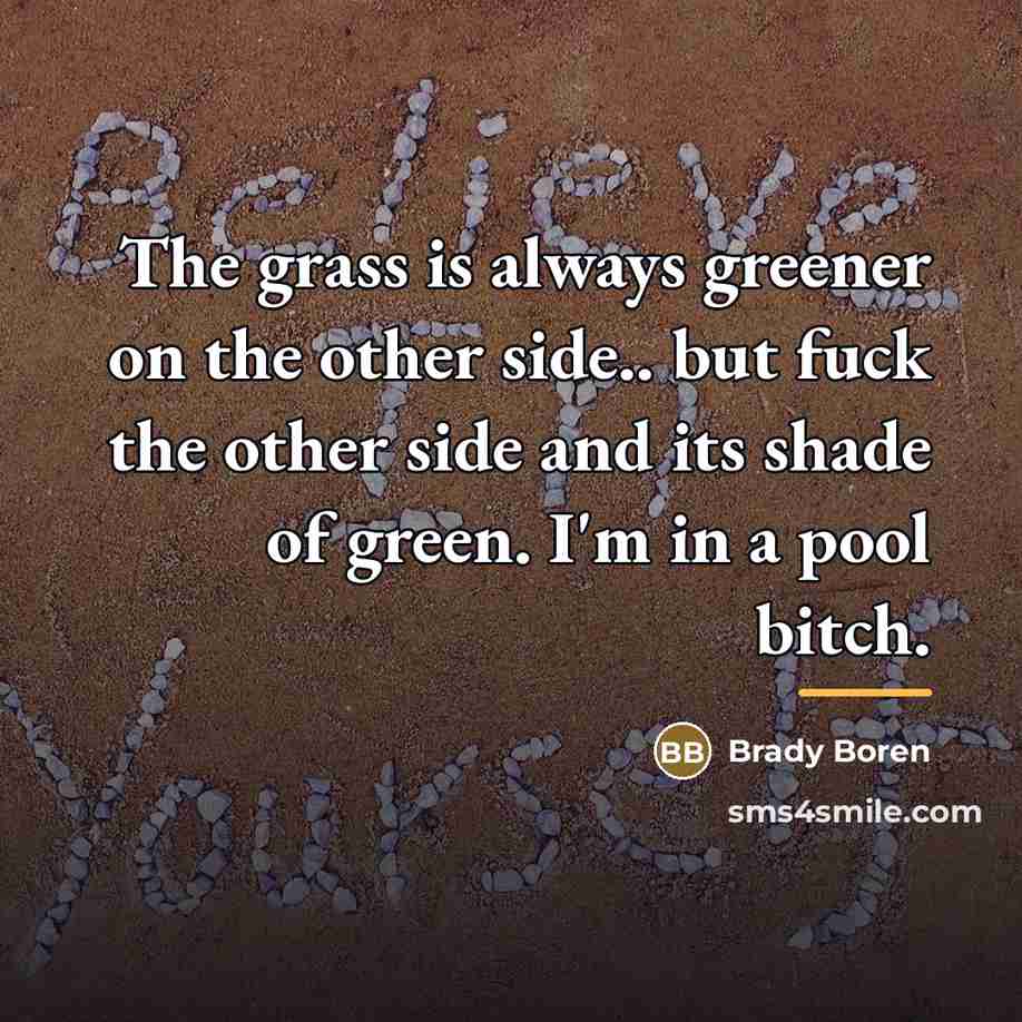 “The grass is always greener on the other side.. but…” quote by Brady Boren