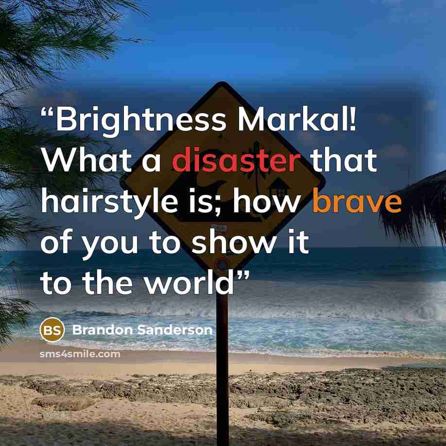 “Brightness Markal! What a disaster that hairstyle is; how brave of you to show it to the world” quote by Brandon Sanderson