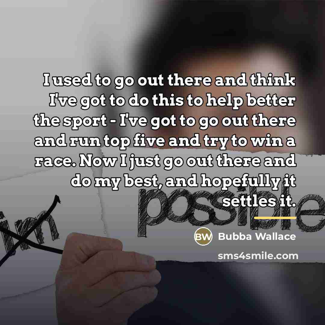 “I used to go out there and think I've got…” quote by Bubba Wallace
