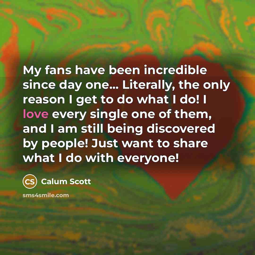 “My fans have been incredible since day one... Literally, the…” quote by Calum Scott