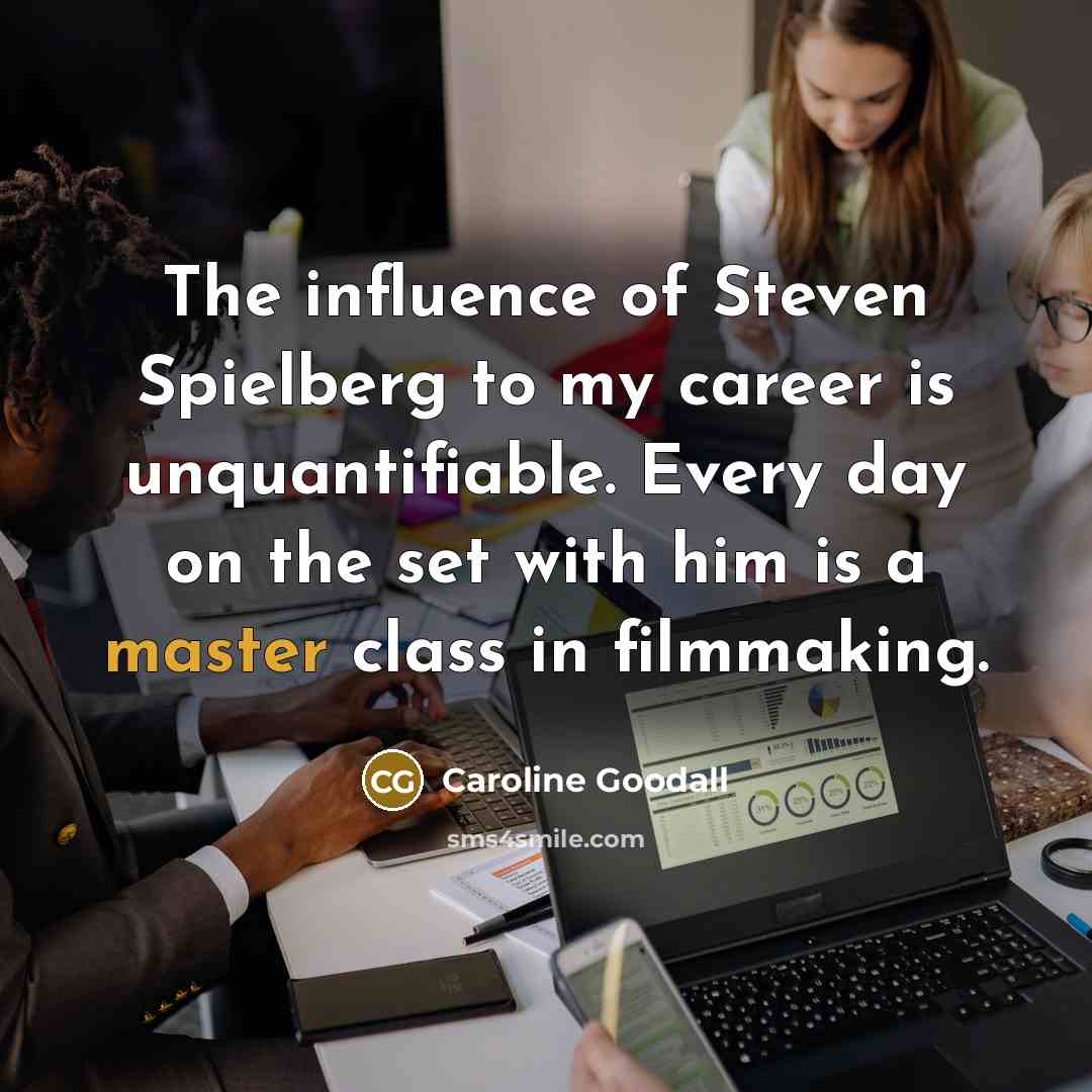 “The influence of Steven Spielberg to my career is unquantifiable.…” quote by Caroline Goodall