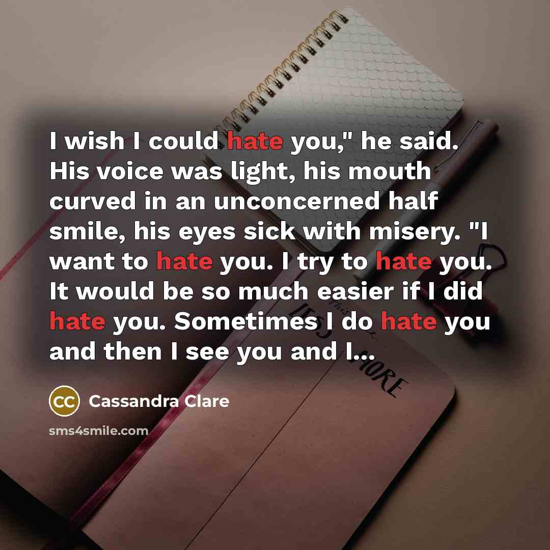 “I wish I could hate you," he said. His voice…” quote by Cassandra Clare