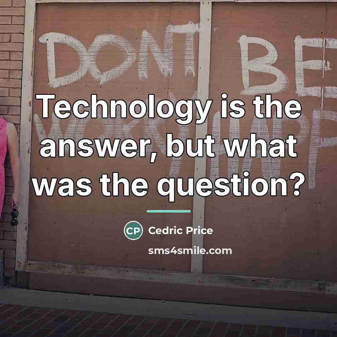 “Technology is the answer, but what was the question?…” quote by Cedric Price
