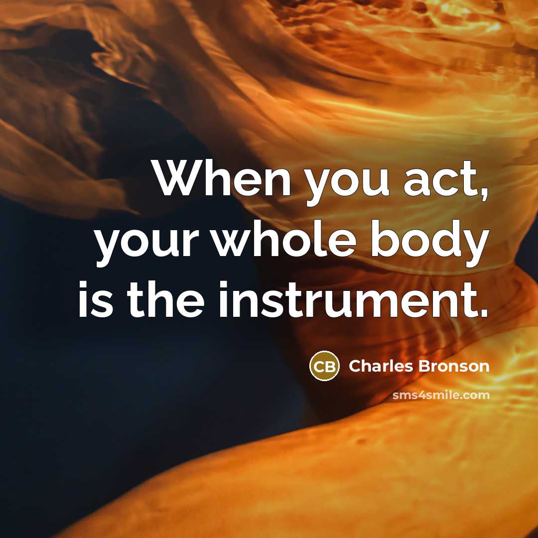 “When you act, your whole body is the instrument.…” quote by Charles Bronson