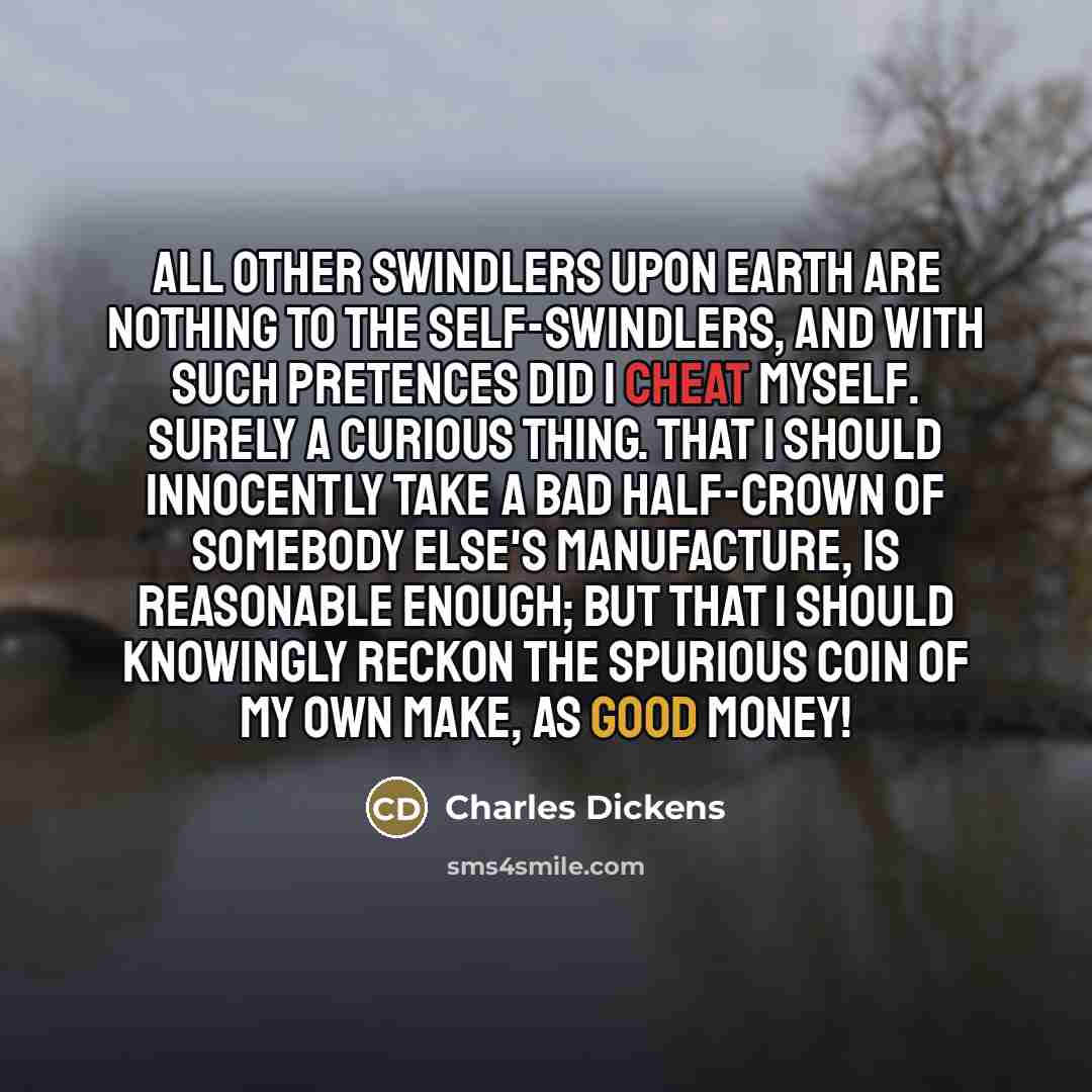 “All other swindlers upon earth are nothing to the self-swindlers,…” quote by Charles Dickens