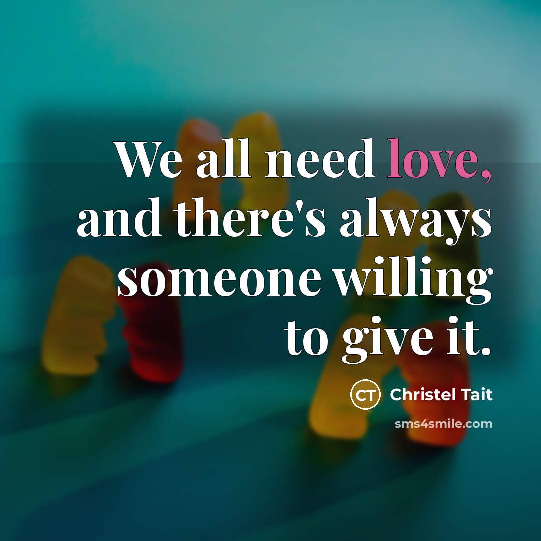 “We all need love, and there's always someone willing to…” quote by Christel Tait