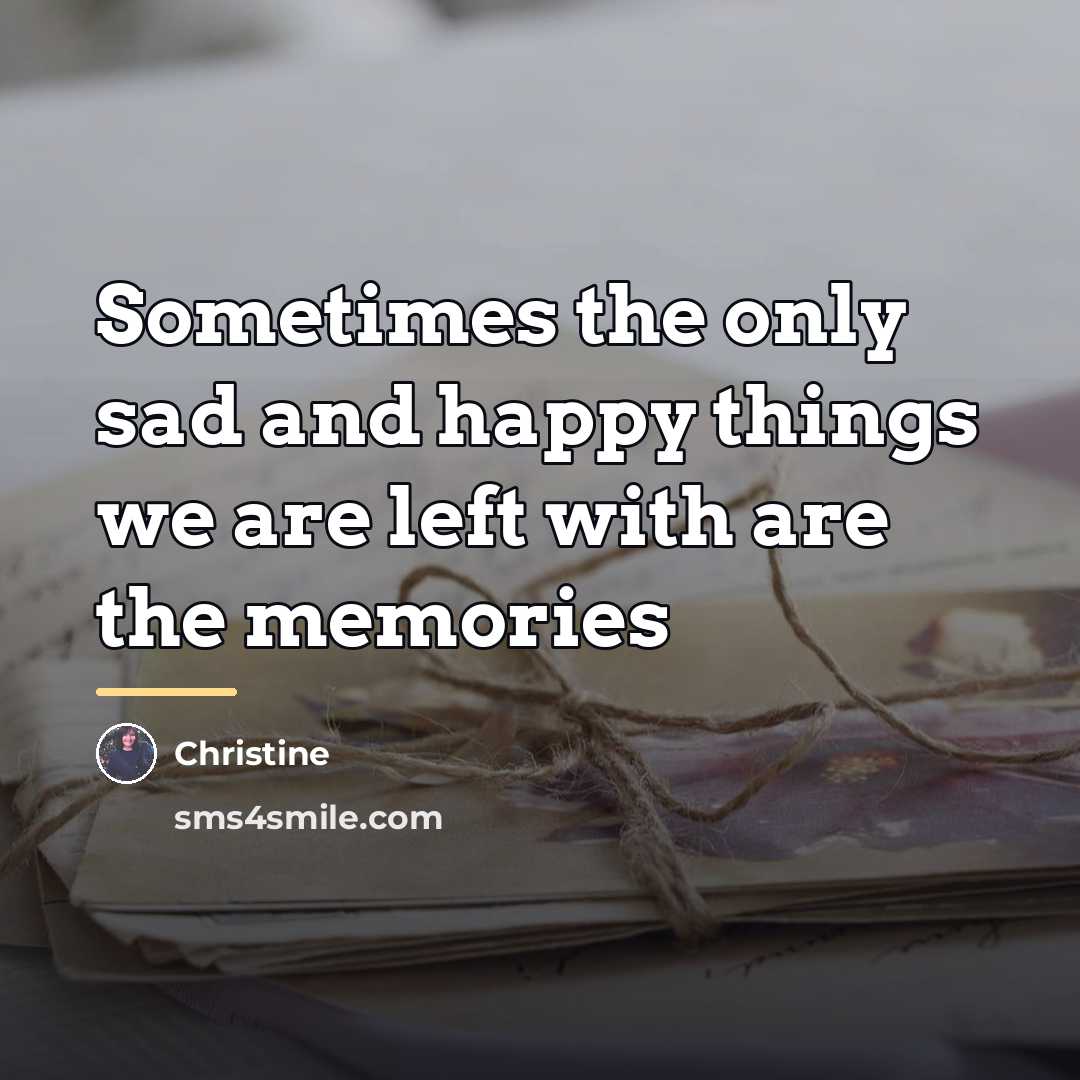 “Sometimes the only sad and happy things we are left…” quote by Christine