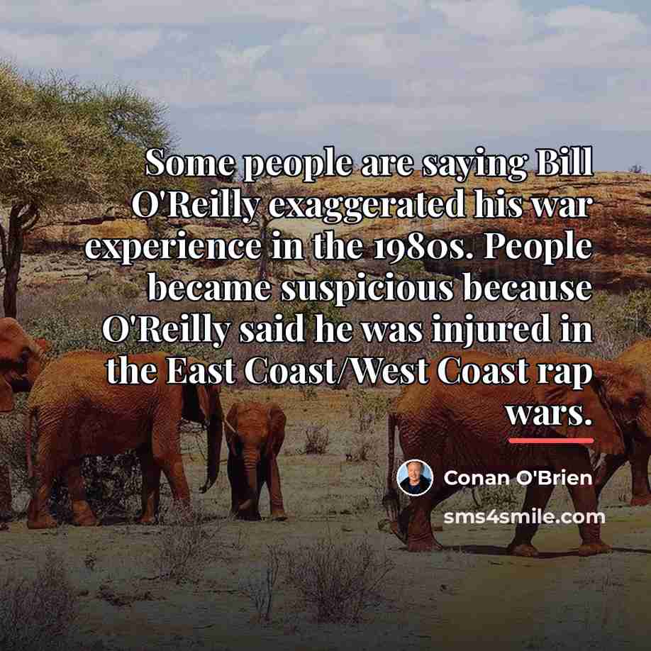 “Some people are saying Bill O'Reilly exaggerated his war experience…” quote by Conan O'Brien