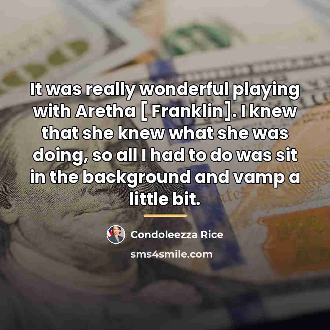 “It was really wonderful playing with Aretha [ Franklin]. I…” quote by Condoleezza Rice
