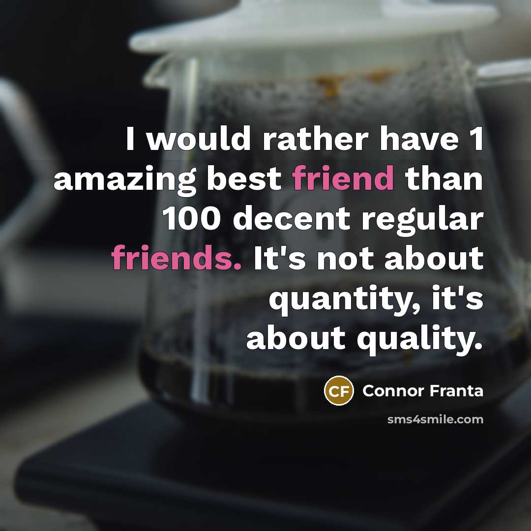 “I would rather have 1 amazing best friend than 100…” quote by Connor Franta