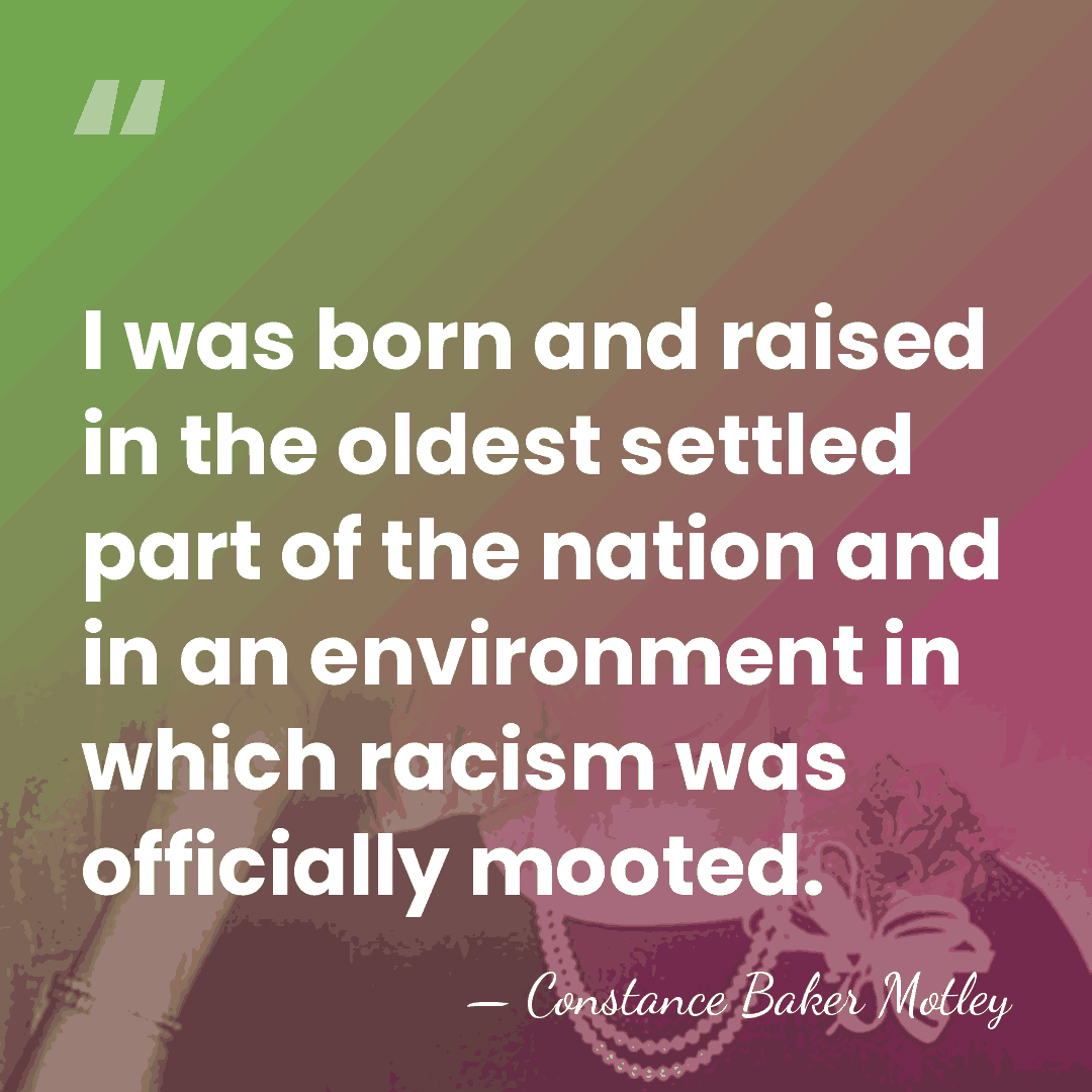 I was born and raised in the oldest settled part of the&hellip; - Constance Baker Motley