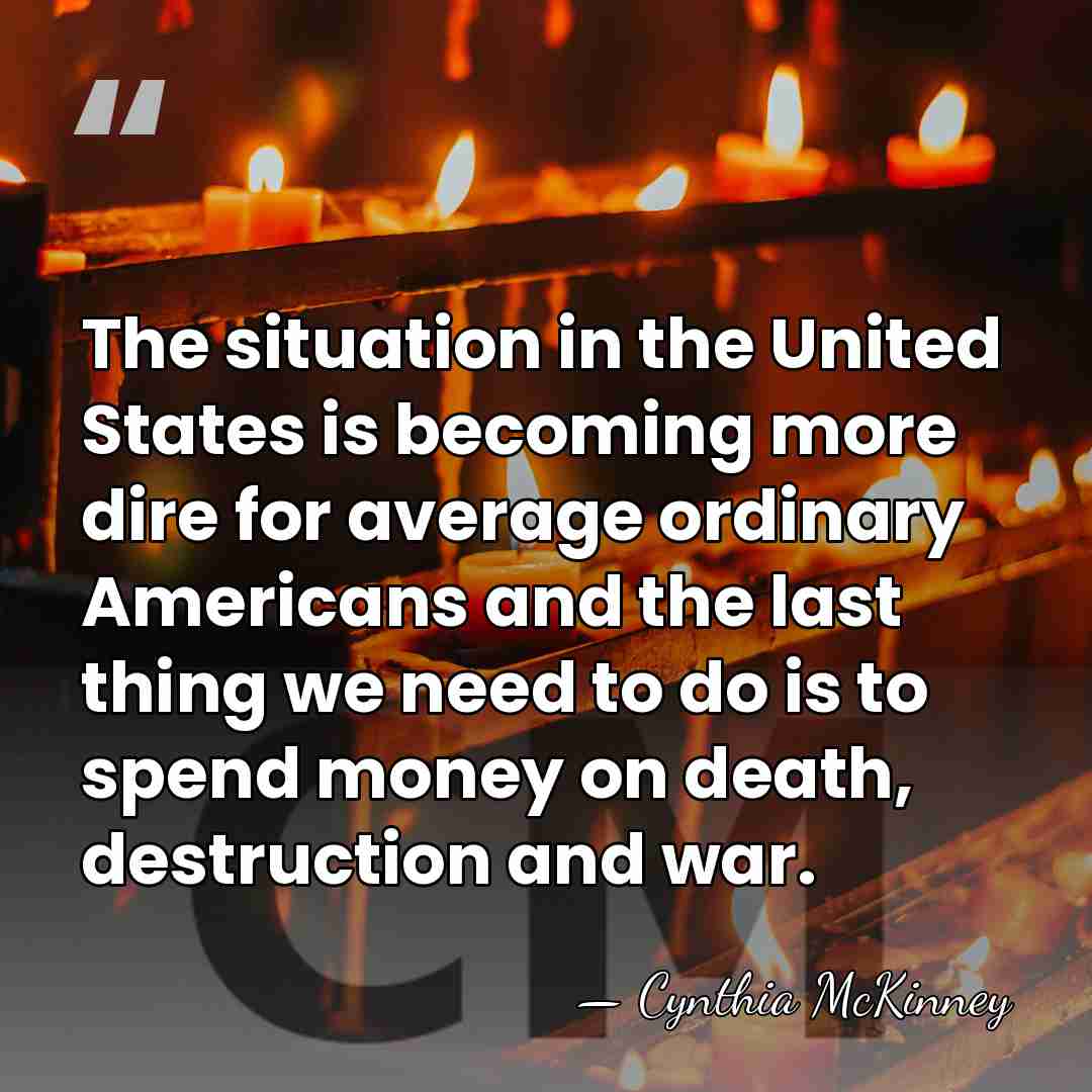 The situation in the United States is becoming more dire for average&hellip; - Cynthia McKinney
